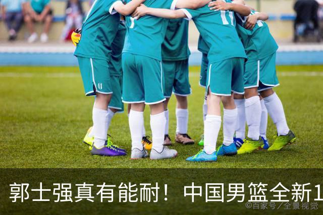 郭士强真有能耐！中国男篮全新12人阵容，世预赛决战日本，赢球即晋级