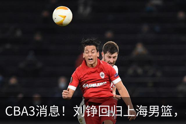 CBA3消息！刘铮回归上海男篮，杜锋心理学院博士，中国男篮VS立陶宛！